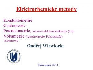 Elektrochemick metody Konduktometrie Coulometrie Potenciometrie Iontov selektivn elektrody