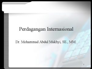 Perdagangan Internasional Dr Mohammad Abdul Mukhyi SE MM