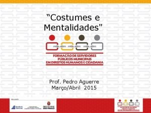 Costumes e Mentalidades Prof Pedro Aguerre MaroAbril 2015