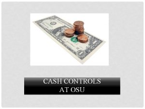 CASH CONTROLS AT OSU Currency coin and cash