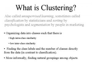 What is Clustering Also called unsupervised learning sometimes