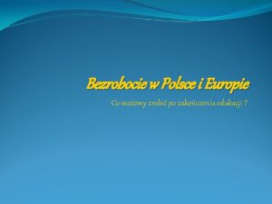 Bezrobocie w Polsce i Europie Co moemy zrobi