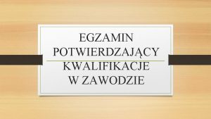 EGZAMIN POTWIERDZAJCY KWALIFIKACJE W ZAWODZIE Egzamin potwierdzajcy kwalifikacje