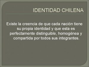 IDENTIDAD CHILENA Existe la creencia de que cada