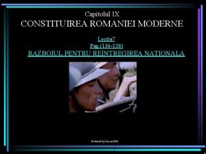 Capitolul IX CONSTITUIREA ROMANIEI MODERNE Lectia 7 Pag