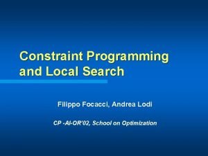 Constraint Programming and Local Search Filippo Focacci Andrea