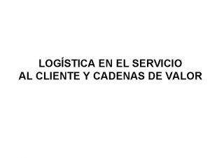 LOGSTICA EN EL SERVICIO AL CLIENTE Y CADENAS