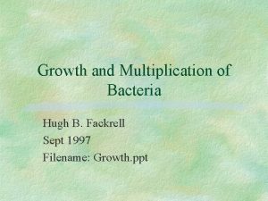 Growth and Multiplication of Bacteria Hugh B Fackrell