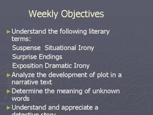 Weekly Objectives Understand the following literary terms Suspense