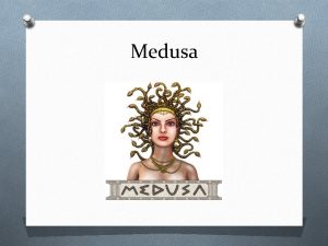Medusa HistoryBackground O Medusa was a priestess of