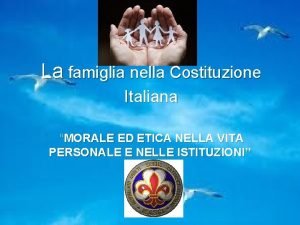La famiglia nella Costituzione Italiana MORALE ED ETICA