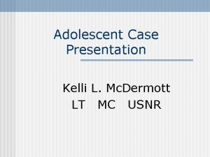 Adolescent Case Presentation Kelli L Mc Dermott LT