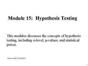 Module 15 Hypothesis Testing This modules discusses the