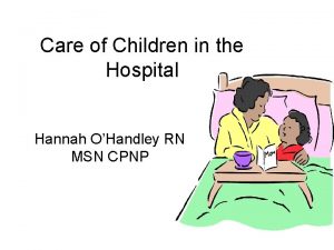 Care of Children in the Hospital Hannah OHandley