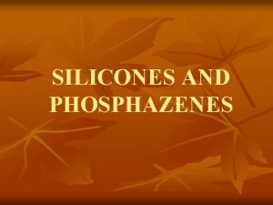 SILICONES AND PHOSPHAZENES Silicones and phosphazenes are examples
