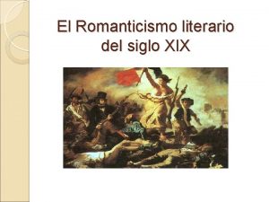 El Romanticismo literario del siglo XIX Llamamos Romanticismo