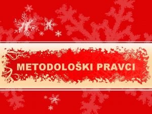 METODOLOKI PRAVCI Pozitivizam Ogist Kont Don Stjuart Mil