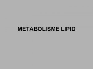 METABOLISME LIPID Metabolisme lipid secara garis besar ASAM