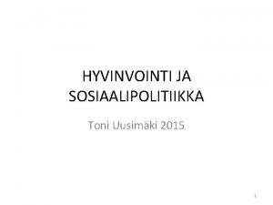 HYVINVOINTI JA SOSIAALIPOLITIIKKA Toni Uusimki 2015 1 Mik
