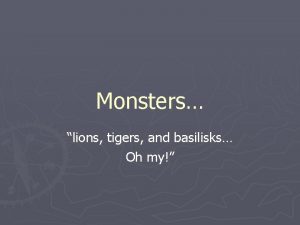 Monsters lions tigers and basilisks Oh my Monster