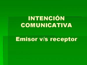 INTENCIN COMUNICATIVA Emisor vs receptor Hay diversas posibilidades