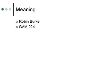 Meaning Robin Burke GAM 224 Outline Admin Meaning