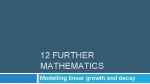 12 FURTHER MATHEMATICS Modelling linear growth and decay