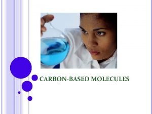 CARBONBASED MOLECULES CARBON ATOMS BOND PROPERTIES Carbon is