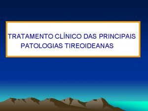 TRATAMENTO CLNICO DAS PRINCIPAIS PATOLOGIAS TIREOIDEANAS TIREIDE COMPARAO