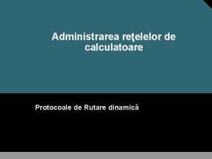 Administrarea reelelor de calculatoare Protocoale de Rutare dinamic