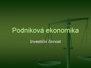 Podnikov ekonomika Investin innost Investice pedstavuj obvykle velmi