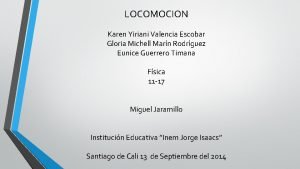 LOCOMOCION Karen Yiriani Valencia Escobar Gloria Michell Marn