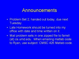 Announcements Problem Set 2 handed out today due