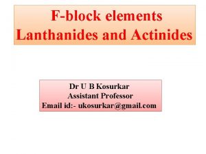 Fblock elements Lanthanides and Actinides Dr U B