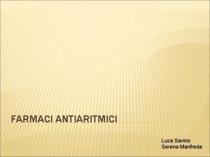FARMACI ANTIARITMICI Luca Savino Serena Manfreda CLASSIFICAZIONE DI