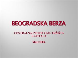 BEOGRADSKA BERZA CENTRALNA INSTITUCIJA TRITA KAPITALA Mart 2008