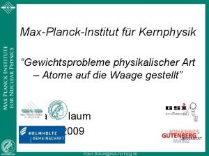 MaxPlanckInstitut fr Kernphysik Gewichtsprobleme physikalischer Art Atome auf