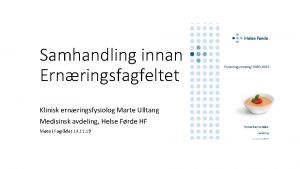 Samhandling innan Ernringsfagfeltet Klinisk ernringsfysiolog Marte Ulltang Medisinsk