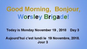 Good Morning Bonjour Worsley Brigade Today is Monday