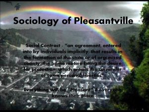 Sociology of Pleasantville Social Contract an agreement entered