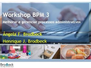 Workshop BPM 3 Melhorar e gerenciar processos administrativos