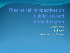 Theoretical Perspectives on Public Law and Administration GSLaw