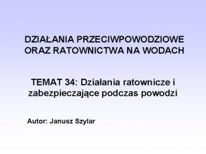 DZIAANIA PRZECIWPOWODZIOWE ORAZ RATOWNICTWA NA WODACH TEMAT 34