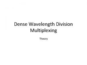 Dense Wavelength Division Multiplexing Theory What we will