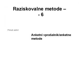 Raziskovalne metode 6 Primo Juni Anketni vpraalnikanketne metode