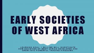 EARLY SOCIETIES OF WEST AFRICA LEARNING GOAL I