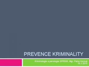 PREVENCE KRIMINALITY Kriminologie a penologie SPR 508 Mgr