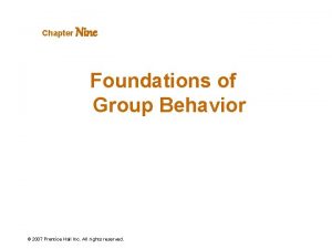 Chapter Nine Foundations of Group Behavior 2007 Prentice