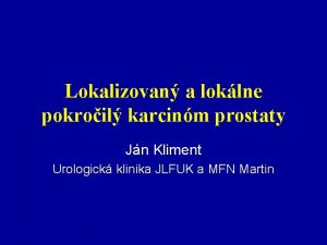 Lokalizovan a loklne pokroil karcinm prostaty Jn Kliment