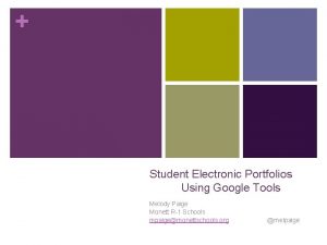 Student Electronic Portfolios Using Google Tools Melody Paige